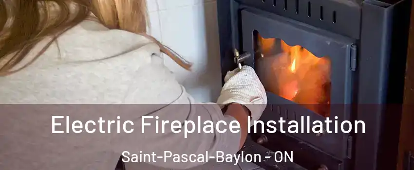  Electric Fireplace Installation Saint-Pascal-Baylon - ON