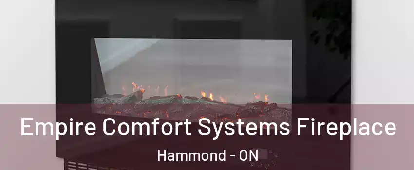 Empire Comfort Systems Fireplace Hammond - ON