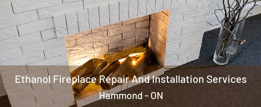  Ethanol Fireplace Repair And Installation Services Hammond - ON