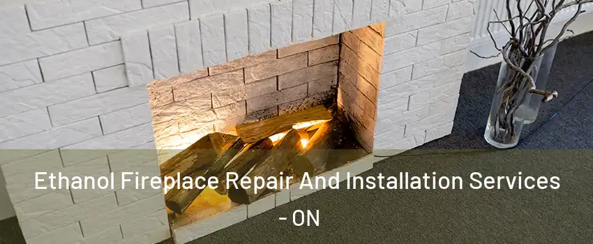  Ethanol Fireplace Repair And Installation Services - ON
