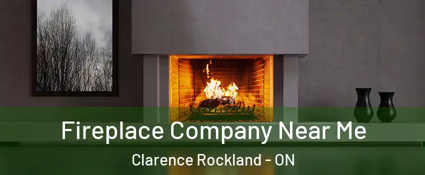Fireplace Company Near Me Clarence Rockland - ON