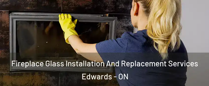  Fireplace Glass Installation And Replacement Services Edwards - ON