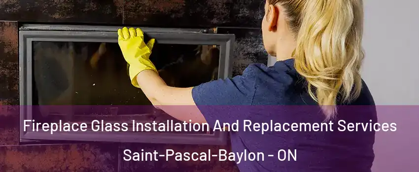  Fireplace Glass Installation And Replacement Services Saint-Pascal-Baylon - ON