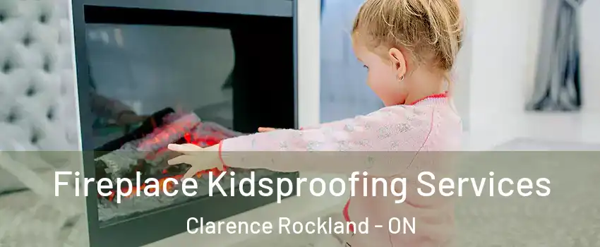  Fireplace Kidsproofing Services Clarence Rockland - ON