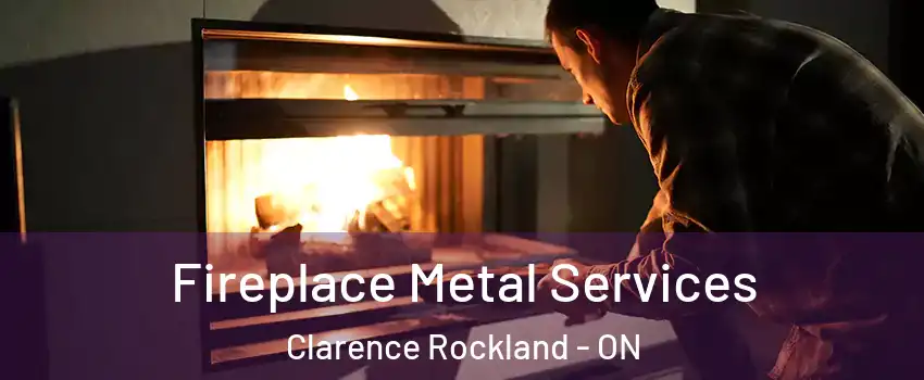 Fireplace Metal Services Clarence Rockland - ON