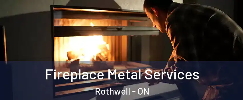 Fireplace Metal Services Rothwell - ON