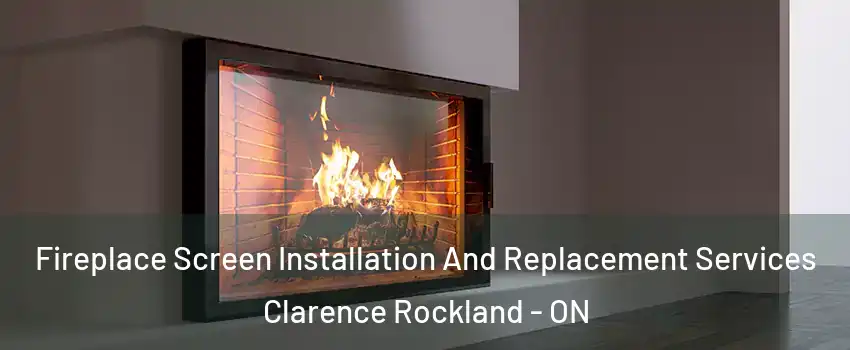 Fireplace Screen Installation And Replacement Services Clarence Rockland - ON
