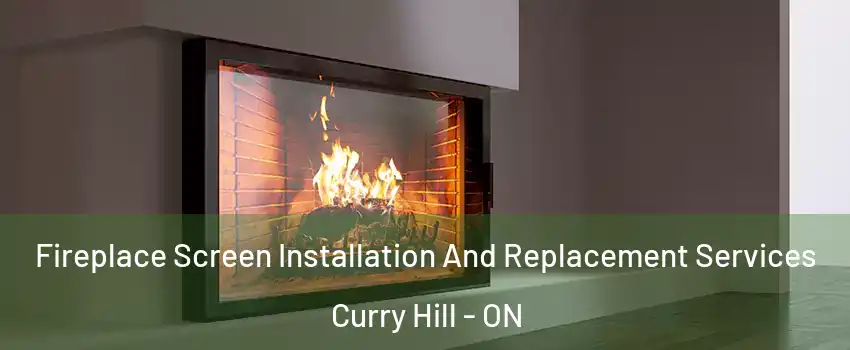 Fireplace Screen Installation And Replacement Services Curry Hill - ON