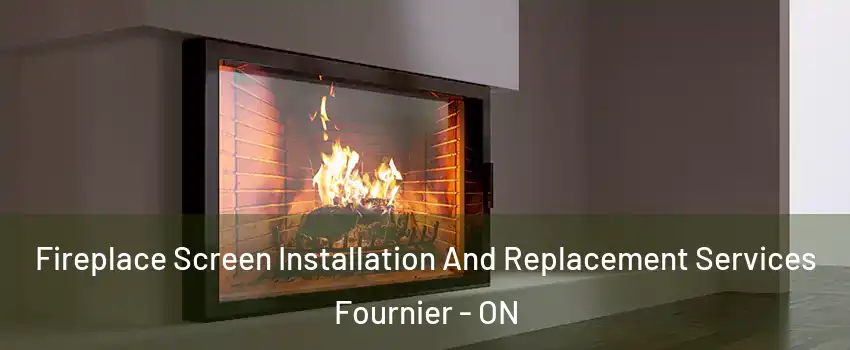 Fireplace Screen Installation And Replacement Services Fournier - ON
