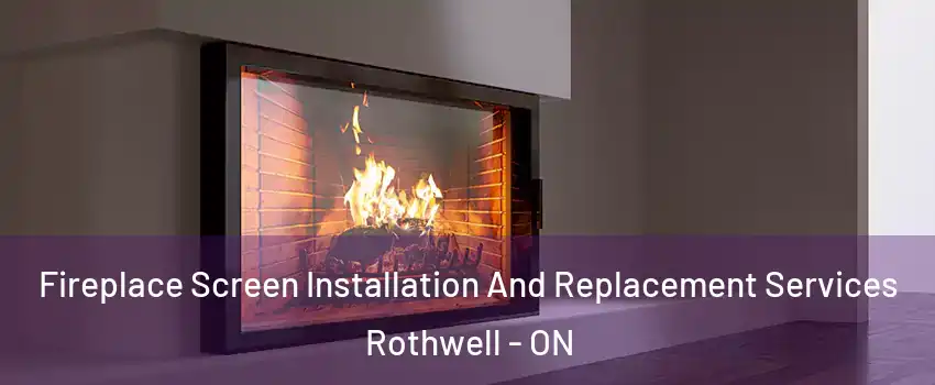 Fireplace Screen Installation And Replacement Services Rothwell - ON