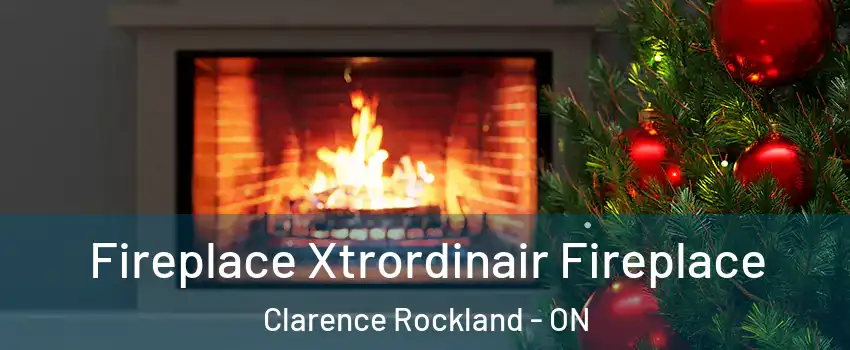 Fireplace Xtrordinair Fireplace Clarence Rockland - ON