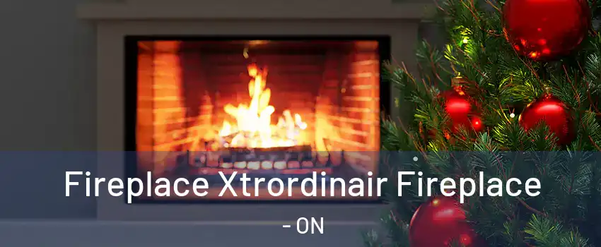 Fireplace Xtrordinair Fireplace - ON