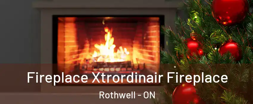Fireplace Xtrordinair Fireplace Rothwell - ON