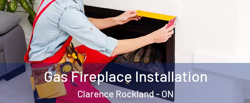  Gas Fireplace Installation Clarence Rockland - ON