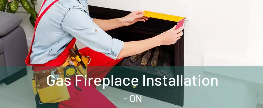  Gas Fireplace Installation - ON