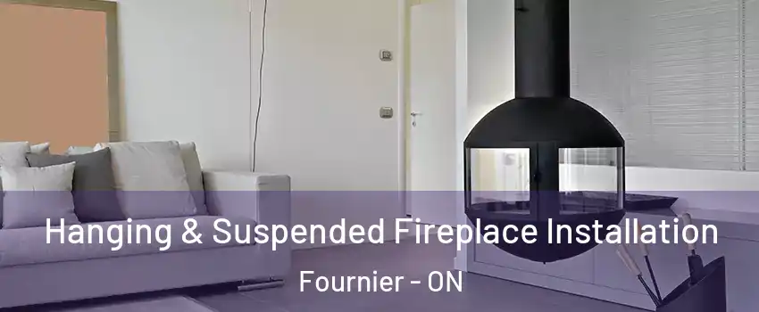 Hanging & Suspended Fireplace Installation Fournier - ON