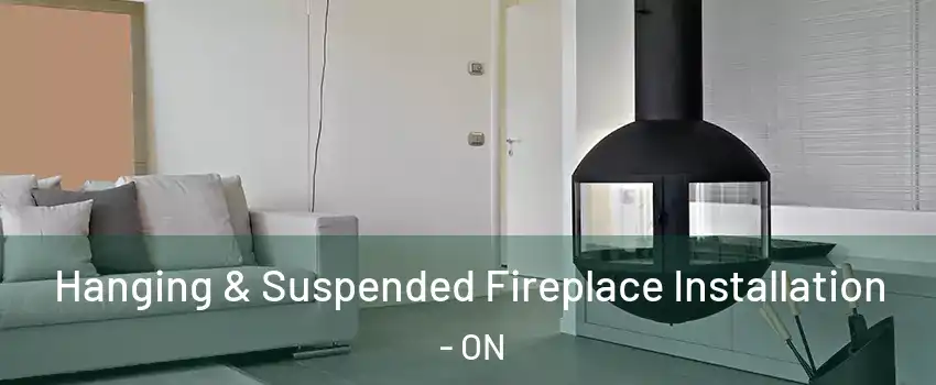  Hanging & Suspended Fireplace Installation - ON