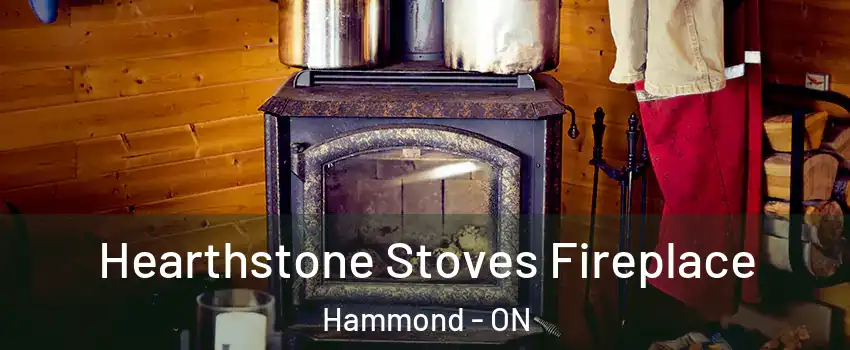 Hearthstone Stoves Fireplace Hammond - ON