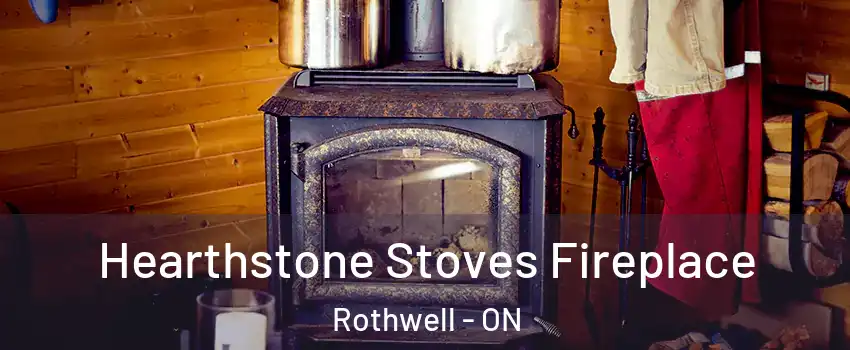 Hearthstone Stoves Fireplace Rothwell - ON