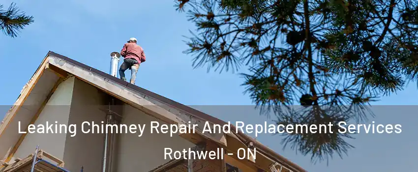  Leaking Chimney Repair And Replacement Services Rothwell - ON