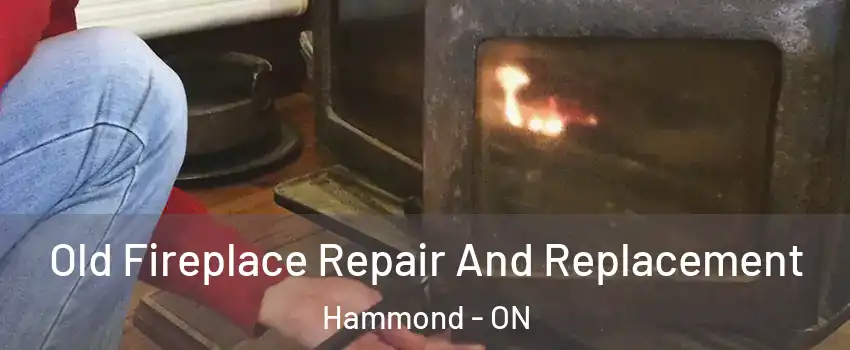  Old Fireplace Repair And Replacement Hammond - ON