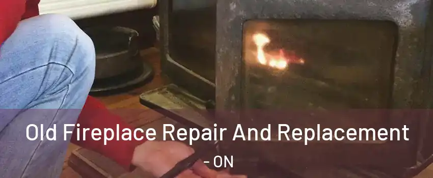  Old Fireplace Repair And Replacement - ON