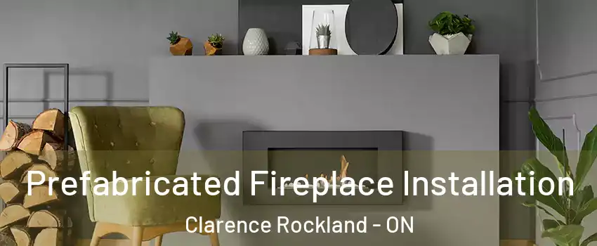  Prefabricated Fireplace Installation Clarence Rockland - ON