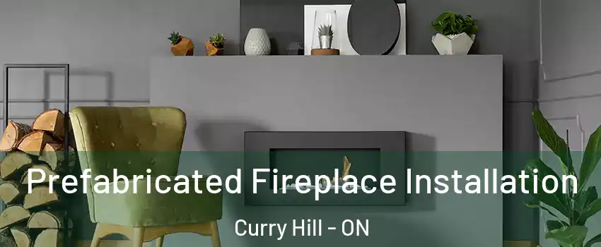  Prefabricated Fireplace Installation Curry Hill - ON
