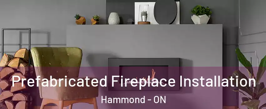  Prefabricated Fireplace Installation Hammond - ON