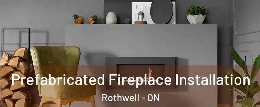  Prefabricated Fireplace Installation Rothwell - ON