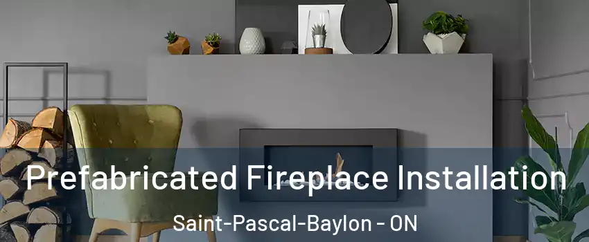  Prefabricated Fireplace Installation Saint-Pascal-Baylon - ON