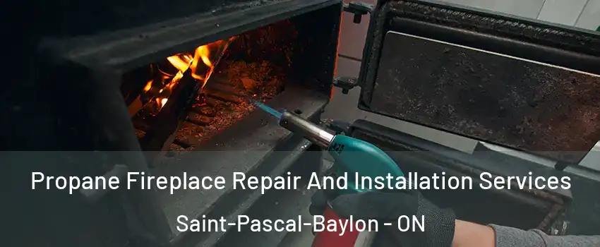 Propane Fireplace Repair And Installation Services Saint-Pascal-Baylon - ON