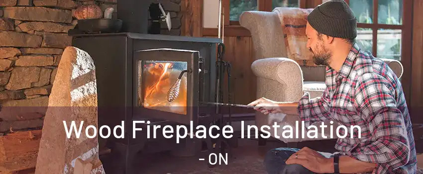  Wood Fireplace Installation - ON