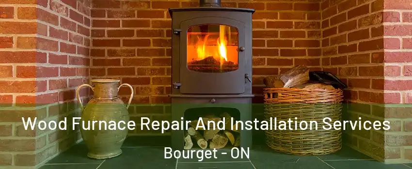  Wood Furnace Repair And Installation Services Bourget - ON