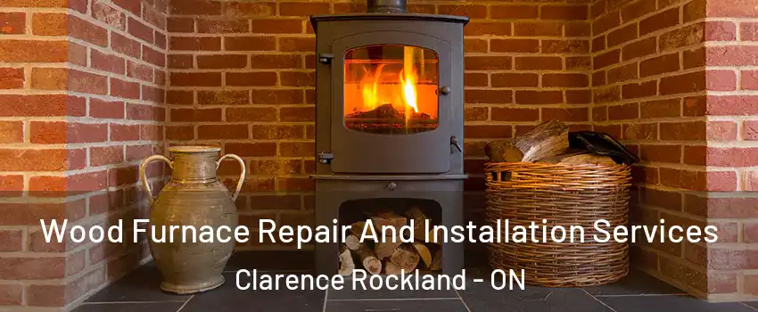  Wood Furnace Repair And Installation Services Clarence Rockland - ON