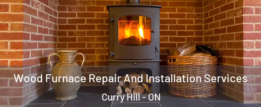  Wood Furnace Repair And Installation Services Curry Hill - ON