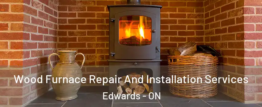  Wood Furnace Repair And Installation Services Edwards - ON
