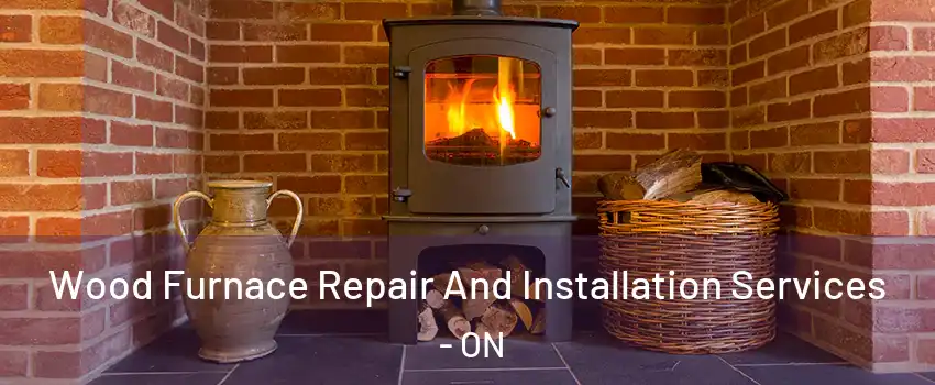  Wood Furnace Repair And Installation Services - ON