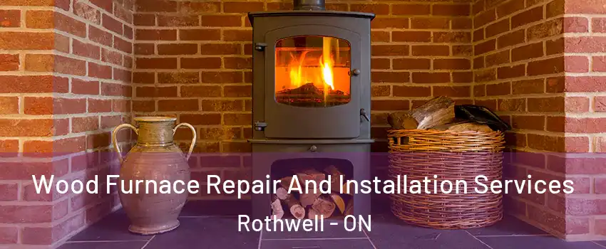  Wood Furnace Repair And Installation Services Rothwell - ON